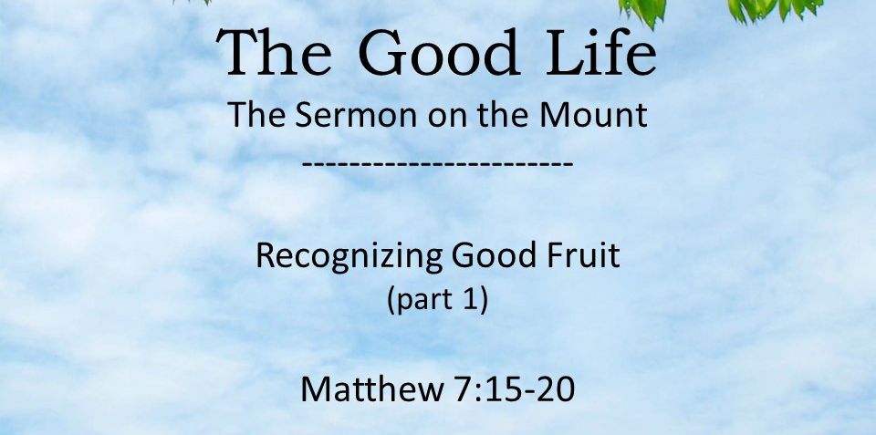 The Good Life is… Recognizing Good Fruit (part 1)