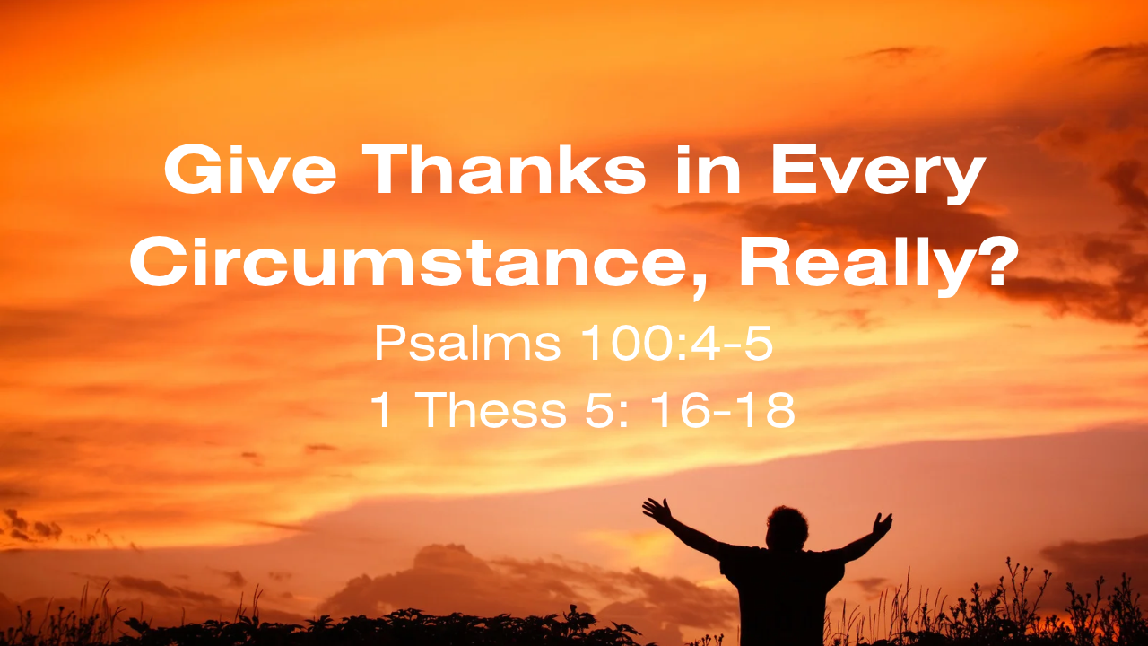 Give Thanks in Every Circumstance, Really?